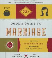The Dude S Guide to Marriage: The Ten Skills Every Husband Must Develop to Love His Wife Well