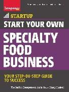 Start Your Own Specialty Food Business: Your Step-By-Step Startup Guide to Success