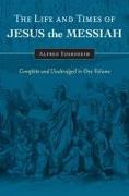 The Life and Times of Jesus the Messiah: Complete and Unabridged in One Volume