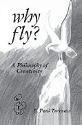 Why Fly? a Philosophy of Creativity