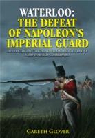 Waterloo: The Defeat of Napoleon's Imperial Guard: Henry Clinton, the 2nd Division and the End of a 200-Year-Old Controversy