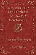 Adventures of Dick Onslow Among the Red Indians (Classic Reprint)