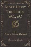 More Happy Thoughts, &C., &C (Classic Reprint)
