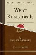 What Religion Is (Classic Reprint)