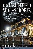The Haunted Mid-Shore: Spirits of Caroline, Dorchester and Talbot Counties