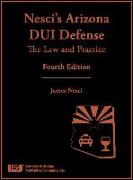 Nesci's Arizona DUI Defense: The Law and Practice / James Nesci, Contributors, Mimi Coffey, James O. Ruane