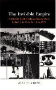 The Invisible Empire: A History of the Telecommunications Industry in Canada, 1846-1956