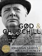 God and Churchill: How the Great Leader's Sense of Divine Destiny Changed His Troubled World and Offers Hope for Ours