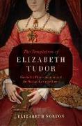 The Temptation of Elizabeth Tudor - Elizabeth I, Thomas Seymour, and the Making of a Virgin Queen