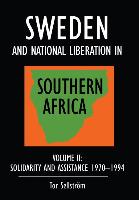 Sweden and National Liberation in Southern Africa: Vol. 2. Solidarity and Assistance 1970-1994