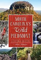 North Carolina's Wild Piedmont:: A Natural History