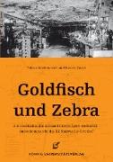 Goldfisch und Zebra. Die Geschichte des Konzentrationslagers Neckarelz - Außenkommando des KZ Natzweiler-Struthof