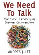 We Need To Talk: Your Guide to Challenging Business Conversations