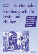 Kirchenjahr: Kirchengeschichte, Feste und Heilige