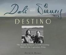 Dali and Disney: Destino: The Story, Artwork, and Friendship Behind the Legendary Film