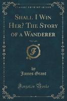 Shall I Win Her? The Story of a Wanderer, Vol. 3 of 3 (Classic Reprint)