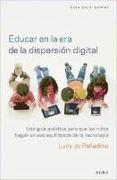 Educar en la era de la dispersión digital : una guía práctica para que los niños hagan un uso equilibrado de la tecnología