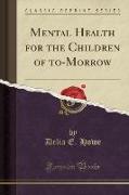 Mental Health for the Children of to-Morrow (Classic Reprint)