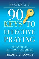 90 Keys to Effective Praying: Prayer A-Z Arranged in Alphabetical Order