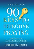 90 Keys to Effective Praying: Prayer A-Z Arranged in Alphabetical Order