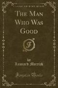 The Man Who Was Good (Classic Reprint)