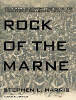 Rock of the Marne: The American Soldiers Who Turned the Tide Against the Kaiser in World War I