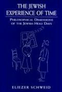 The Jewish Experience of Time: Philosophical Dimensions of the Jewish Holy Daysphilosophical Dimensions of the Jewish Holy Daysphilosophical Dimensio