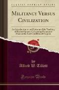 Militancy Versus Civilization: An Introduction to and Epitome of the Teaching of Herbert Spencer Concerning Permanent Peace as the First Condition of