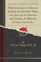 Proceedings of Grand Lodge of Ancient Free and Accepted Masons of Canada, at Special Communications (Classic Reprint)