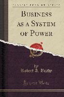 Business as a System of Power (Classic Reprint)