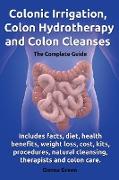 Colonic Irrigation, Colon Hydrotherapy and Colon Cleanses.Includes Facts, Diet, Health Benefits, Weight Loss, Cost, Kits, Procedures, Natural Cleansin