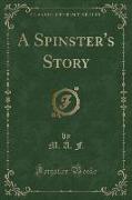 A Spinster's Story (Classic Reprint)