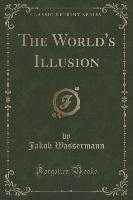 The World's Illusion (Classic Reprint)