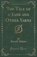 The Tale of a Tank and Other Yarns (Classic Reprint)