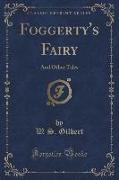 Foggerty's Fairy: And Other Tales (Classic Reprint)