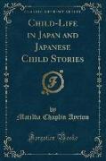Child-Life in Japan and Japanese Child Stories (Classic Reprint)