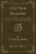 Old New Zealand: A Tale of the Good Old Times, And a History of the War in the North Against the Chief Heke, in the Year 1845, Told by