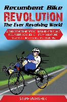 Recumbent Bike Revolution- The Ever Revolving World. a Guide to Recumbent Bike, Recumbent Trike and Recumbent Exercise Bike History, Variations, Mecha