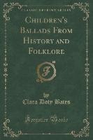 Children's Ballads From History and Folklore (Classic Reprint)