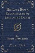 His Last Bow: A Reminiscence of Sherlock Holmes (Classic Reprint)