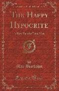 The Happy Hypocrite: A Fairy Tale for Tired Men (Classic Reprint)