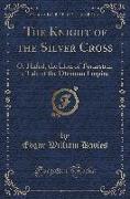 The Knight of the Silver Cross: Or Hafed, the Lion of Turkestan, a Tale of the Ottoman Empire (Classic Reprint)