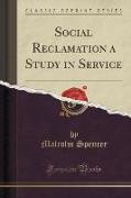 Social Reclamation a Study in Service (Classic Reprint)