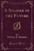 A Soldier of the Future (Classic Reprint)