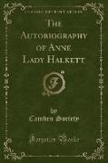 The Autobiography of Anne Lady Halkett (Classic Reprint)