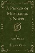 A Prince of Mischance a Novel (Classic Reprint)