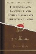 Happiness and Goodwill and Other Essays, on Christian Living (Classic Reprint)