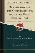 Transactions of the Odontological Society of Great Britain, 1893, Vol. 25 (Classic Reprint)