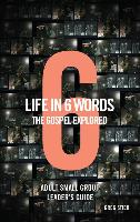 Life in 6 Words-The Gospel Explored-Adult Small Group Leader's Guide