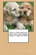 How to Understand and Train Your Cocker Spaniel Puppy or Dog Guide Book